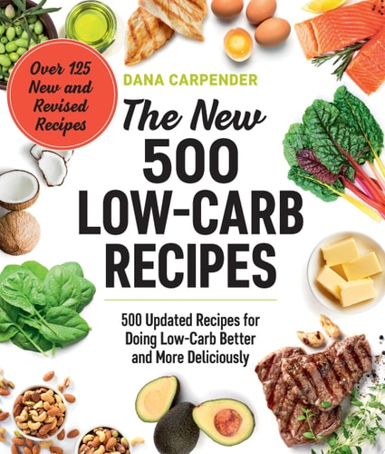 The New 500 Low-Carb Recipes 500 Updated Recipes for Doing Low-Carb Better and More Deliciously — Dana Carpender