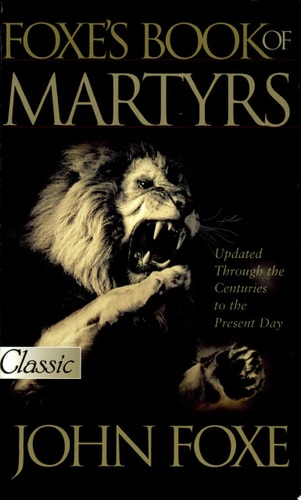 The New Foxe’s Book of Martyrs — John Foxe