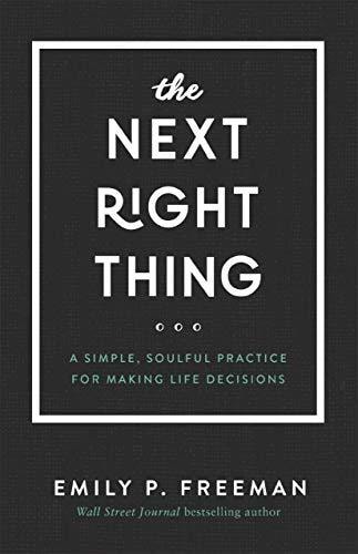 The Next Right Thing A Simple, Soulful Practice for Making Life Decisions — Emily P. Freeman