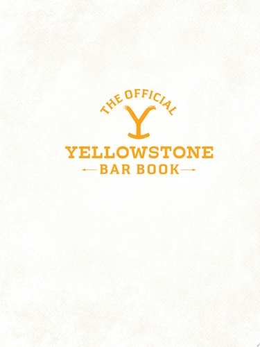 The Official Yellowstone Bar Book 75 Cocktails to Enjoy After the Work’s Done — Lex Taylor