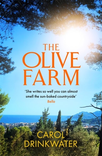 The Olive Farm A Memoir of Life, Love and Olive Oil in the South of France — Carol Drinkwater