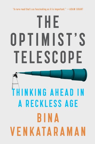 The Optimist’s Telescope Thinking Ahead in a Reckless Age — Bina Venkataraman