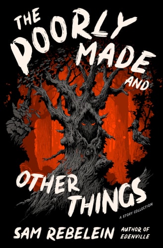 The Poorly Made and Other Things A Story Collection — Sam Rebelein