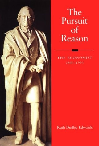 The Pursuit of Reason The Economist, 1843-1993 — Ruth Dudley Edwards