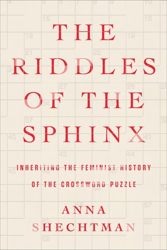 The Riddles of the Sphinx Inheriting the Feminist History of the Crossword Puzzle — Anna Shechtman