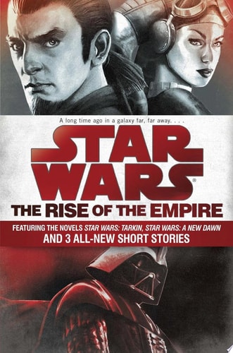 The Rise of the Empire: Star Wars Featuring the novels Star Wars: Tarkin, Star Wars: A New Dawn, and 3 all-new short stories — James Luceno