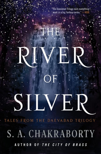 The River of Silver Tales from the Daevabad Trilogy — S. A. Chakraborty