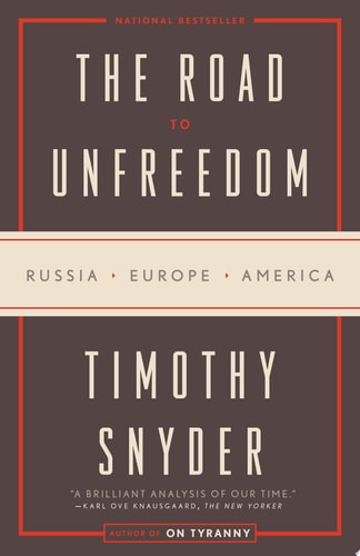 The Road to Unfreedom Russia, Europe, America — Timothy Snyder