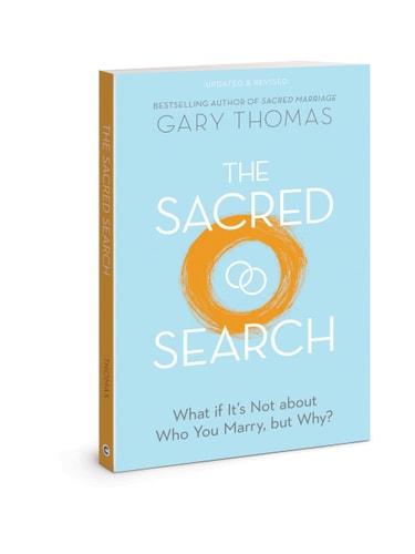 The Sacred Search What If It’s Not about Who You Marry, But Why? — Gary Thomas