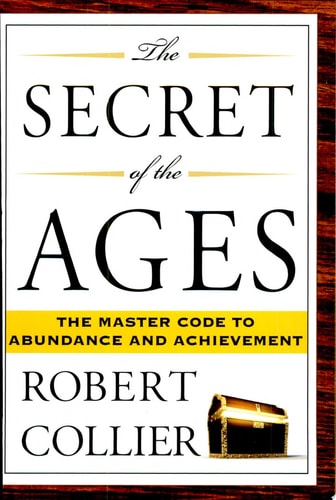 The Secret of the Ages The Master Code to Abundance and Achievement — Robert Collier
