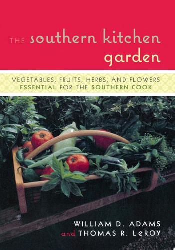 The Southern Kitchen Garden Vegetables, Fruits, Herbs and Flowers Essential for the Southern Cook — William D. Adams