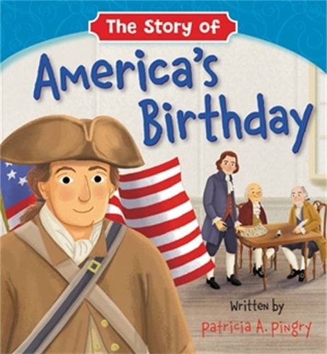 The Story of America’s Birthday — Patricia A. Pingry