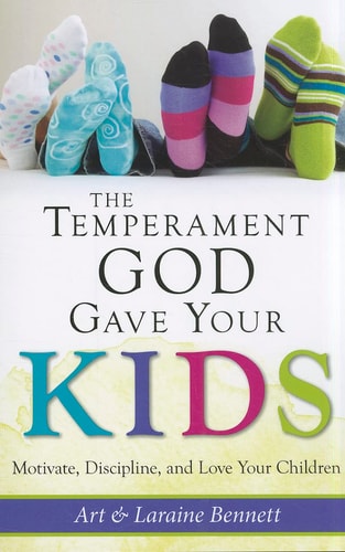 The Temperament God Gave Your Kids Motivate, Discipline, and Love Your Children — Art Bennett