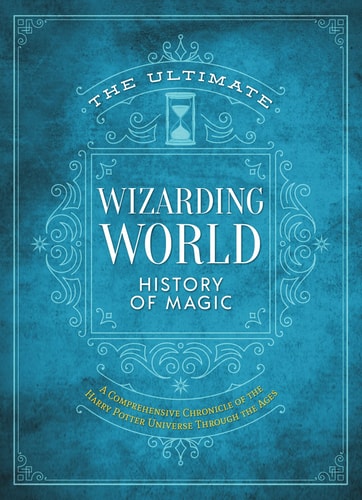 The Ultimate Wizarding World History of Magic A Comprehensive Chronicle of the Harry Potter Universe Through the Ages — The Editors of MuggleNet