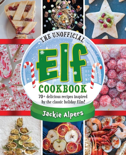 The Unofficial Elf Cookbook 70+ Delicious Recipes Inspired by the Classic Holiday Film! — Jackie Alpers