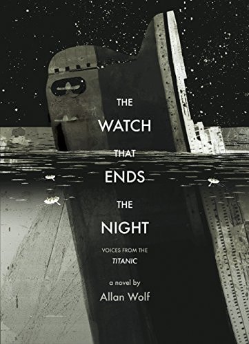 The Watch That Ends the Night Voices from the Titanic — Allan Wolf