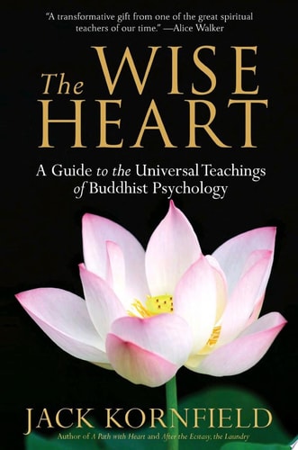 The Wise Heart A Guide to the Universal Teachings of Buddhist Psychology — Jack Kornfield