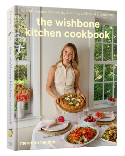 The Wishbone Kitchen Cookbook Seasonal Recipes for Everyday Luxury and Elevated Entertaining — Meredith Hayden