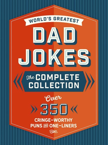 The World’s Greatest Dad Jokes: The Complete Collection (The Heirloom Edition) Over 500 Cringe-Worthy Puns and One-Liners — Editors of Cider Mill Press