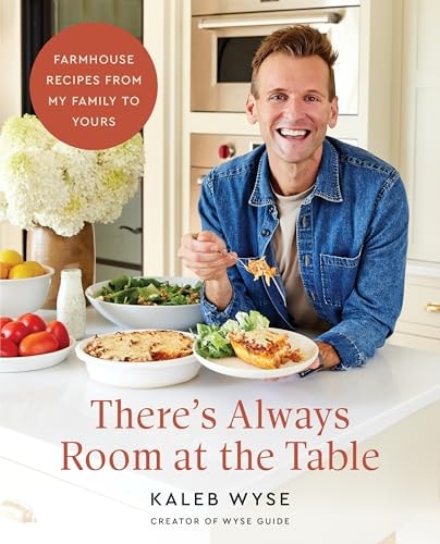 There’s Always Room at the Table Farmhouse Recipes from My Family to Yours — Kaleb Wyse