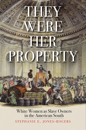 They Were Her Property White Women as Slave Owners in the American South — Stephanie E. Jones-Rogers