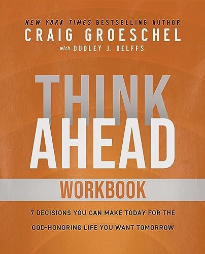 Think Ahead Workbook The Power of Pre-Deciding for a Better Life — Craig Groeschel