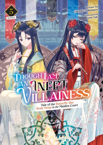 Though I Am an Inept Villainess: Tale of the Butterfly-Rat Body Swap in the Maiden Court (Light Novel) Vol. 5 — Satsuki Nakamura