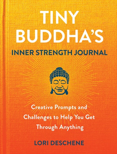 Tiny Buddha’s Inner Strength Journal Creative Prompts and Challenges to Help You Get Through Anything — Lori Deschene