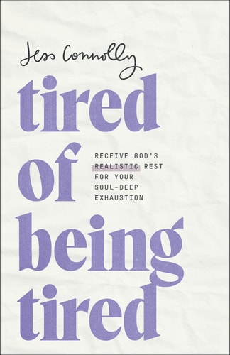 Tired of Being Tired Receive God’s Realistic Rest for Your Soul-Deep Exhaustion — Jess Connolly
