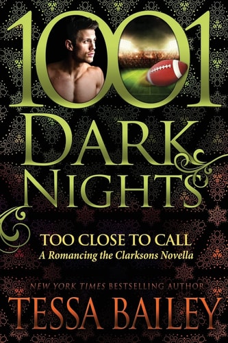 Too Close to Call A Romancing the Clarksons Novella — Tessa Bailey