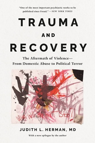Trauma and Recovery The Aftermath of Violence–From Domestic Abuse to Political Terror — Judith Lewis Herman