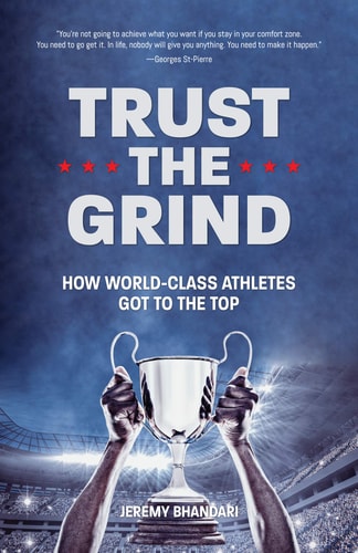 Trust the Grind How World-Class Athletes Got to the Top — Jeremy Bhandari