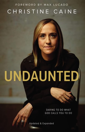 Undaunted Daring to Do What God Calls You to Do — Christine Caine