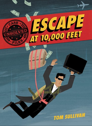 Unsolved Case Files Escape at 10,000 Feet 1 D.b. Cooper and the Missing Money — Tom Sullivan