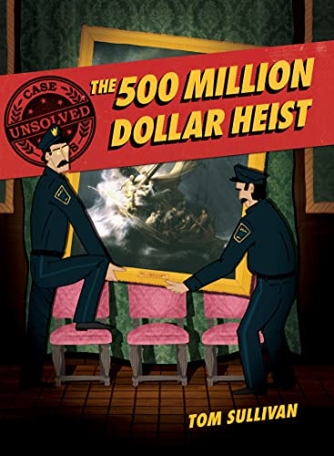 Unsolved Case Files The 500 Million Dollar Heist: Isabella Stewart Gardner and Thirteen Missing Masterpieces Graphic Novel — Tom Sullivan