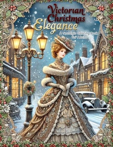 Victorian Christmas Elegance A Nostalgic Coloring Book for Adults: Subtitle: Classic and Antique Holiday Scenes Featuring Victorian Ladies, Old World Charm, and Traditional Christmas — Beatrice Winter