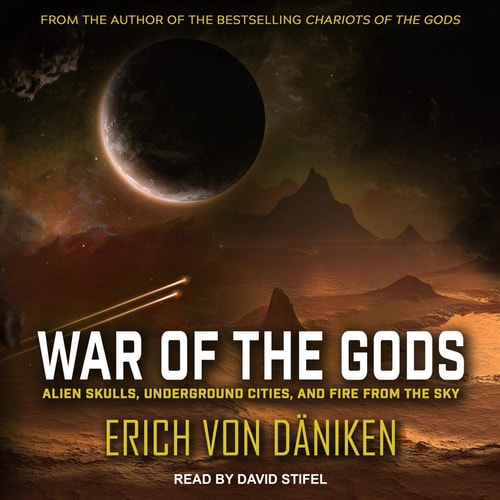 War of the Gods: Alien Skulls, Underground Cities, and Fire from the Sky — Erich von Däniken