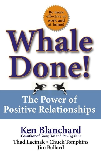 Whale Done! The Power of Positive Relationships — Kenneth Blanchard