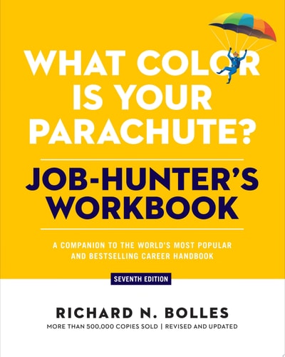 What Color Is Your Parachute? Job-Hunter’s Workbook, Seventh Edition A Companion to the World’s Most Popular and Bestselling Career Handbook — Richard N. Bolles