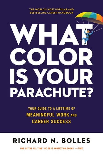 What Color Is Your Parachute? Your Guide to a Lifetime of Meaningful Work and Career Success — Richard N. Bolles