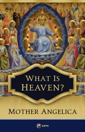What Is Heaven? — Mother Angelica