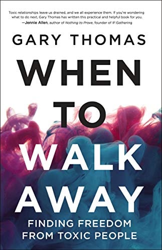 When to Walk Away Finding Freedom from Toxic People — Gary Thomas