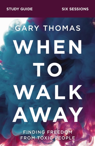 When to Walk Away Study Guide Finding Freedom from Toxic People — Gary Thomas