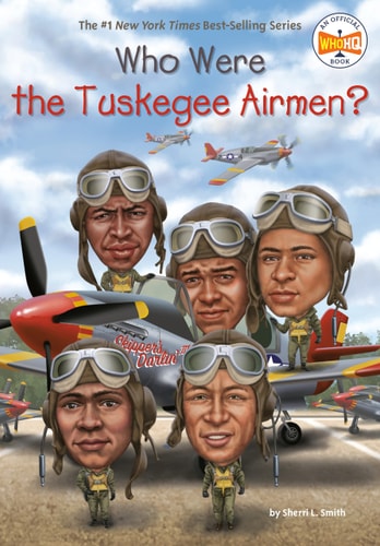 Who Were the Tuskegee Airmen? — Sherri L. Smith