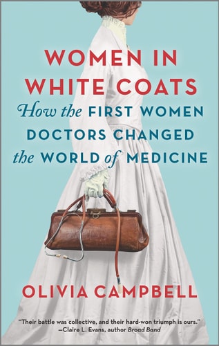 Women in White Coats How the First Women Doctors Changed the World of Medicine — Olivia Campbell