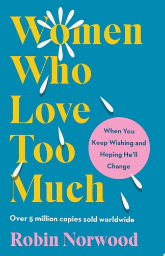 Women Who Love Too Much When You Keep Wishing and Hoping He’ll Change — Robin Norwood