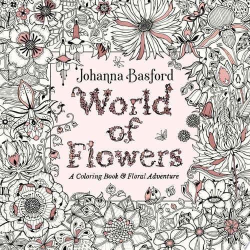 World of Flowers A Coloring Book and Floral Adventure — Johanna Basford