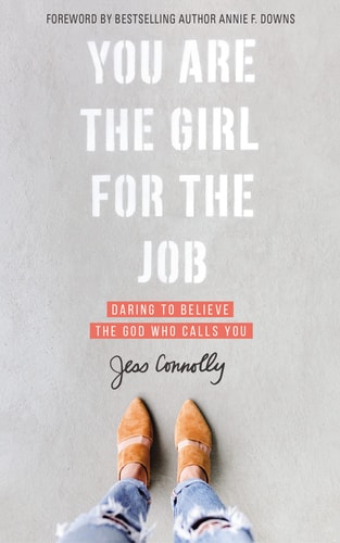 You Are the Girl for the Job Daring to Believe the God Who Calls You — Jess Connolly