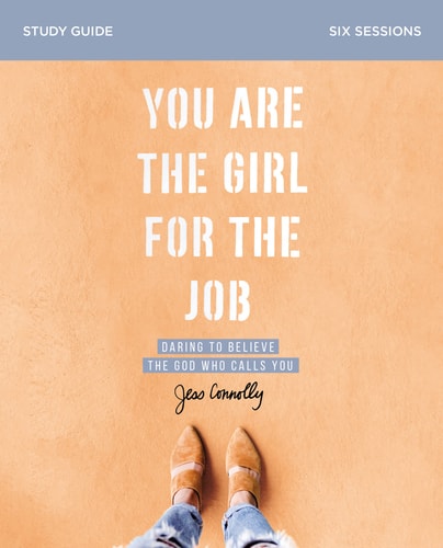 You Are the Girl for the Job Study Guide Daring to Believe the God Who Calls You — Jess Connolly
