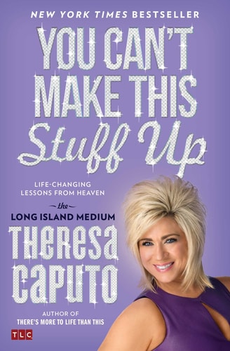 You Can’t Make This Stuff Up Life-Changing Lessons from Heaven — Theresa Caputo